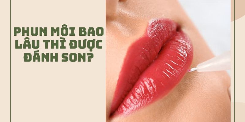 Phun Môi Bao Lâu Thì Được Dùng Son?